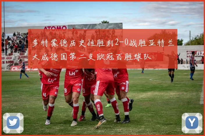 多特蒙德历史性胜利2-0战胜亚特兰大成德国第二支欧冠百胜球队